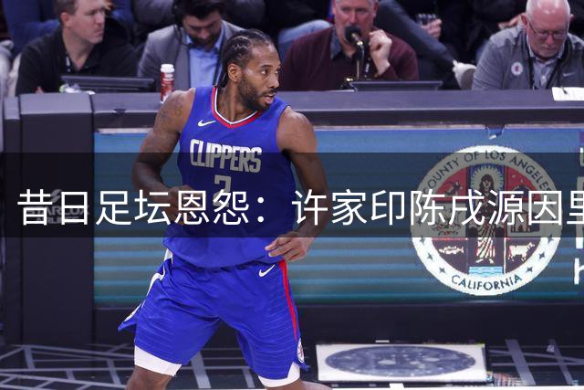 昔日足坛恩怨：许家印陈戌源因里皮薪资纠纷闹上国际足联