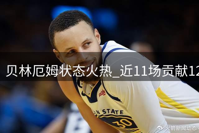 贝林厄姆状态火热 近11场贡献12球