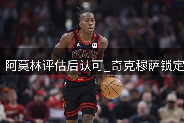 阿莫林评估后认可 奇克穆萨锁定米兰留队席位